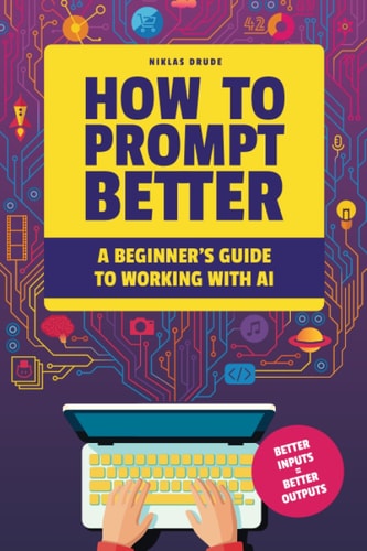 How to Prompt Better A Beginner's Guide to Working with AI