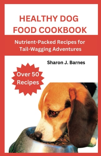 Healthy Dog Food Cookbook Nutrient-Packed Recipes for Tail-Wagging Adventures