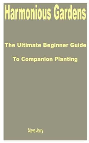 Harmonious Gardens The Ultimate Beginner Guide to Companion Planting