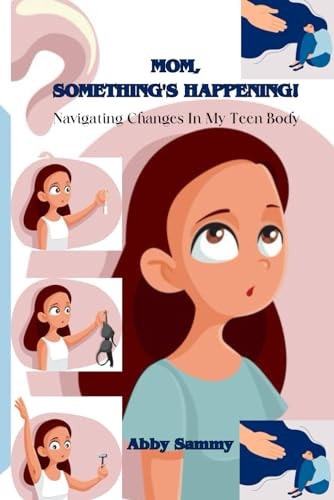 Mom, Something's Happening : Navigating Changes in My Teen Body
