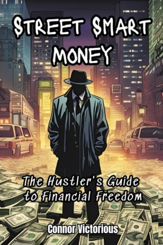 Street Smart Money The Hustler's Guide to Financial Freedom