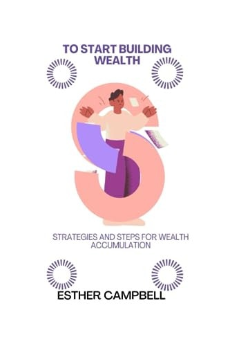To Start Building Wealth Strategies and Steps for Wealth Accumulation