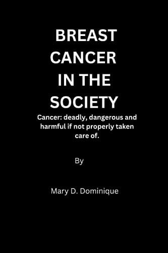 Breast Cancer in the Society Cancer, Deadly, Dangerous and Harmful If Not Properly Taken Care Of.