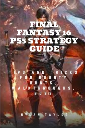 Final Fantasy 16 Ps5 Strategy Guide Tips and Tricks For Bounty Hunts, Walkthroughs, Boss