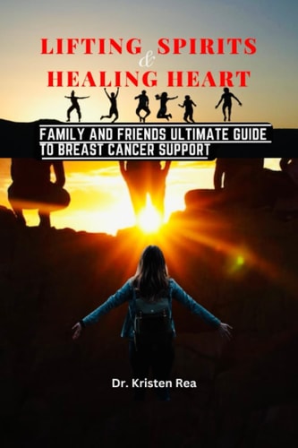 Lifting Spirits and Healing Hearts Family and Friends Ultimate Guide to Breast Cancer Support