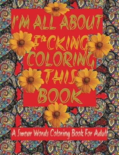 I'm All About F*cking Coloring This Book A Swear Words Coloring Book for Adult