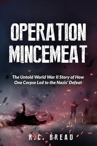 Operation Mincemeat The Untold World War II Story of How One Corpse Led to the Nazis' Defeat