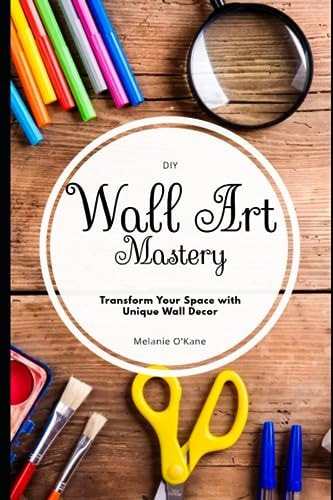 DIY Wall Art Mastery Transform Your Space with Unique Wall Decor: An Overview of Inspiration