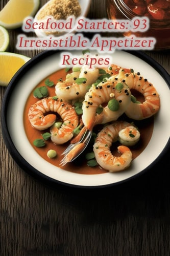 Seafood Starters 93 Irresistible Appetizer Recipes
