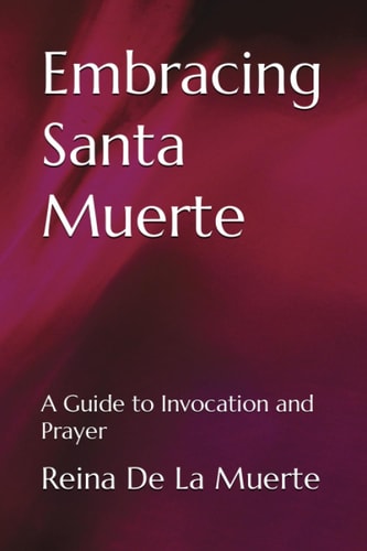 Embracing Santa Muerte A Guide to Invocation and Prayer