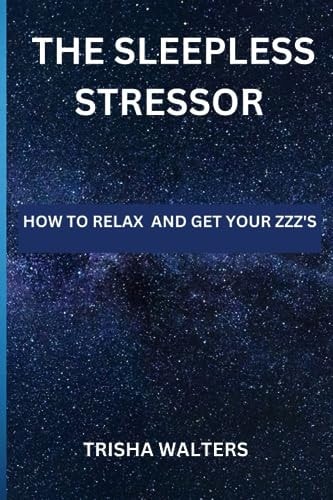 The Sleepless Stressor How to Relax and Get Your Zzz's