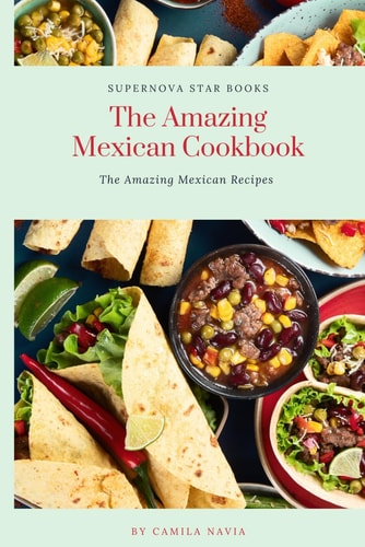 The Amazing Mexican Cookbook The Amazing Mexican Recipes