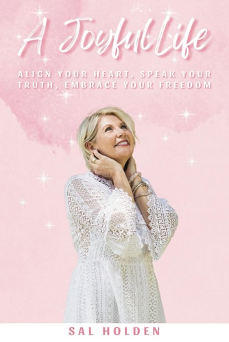A Joyful Life Align Your Heart, Speak Your Truth, Embrace Your Freedom
