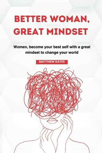Better Woman, Great Mindset Women, Become Your Best Self with a Great Mindset to Change Your World