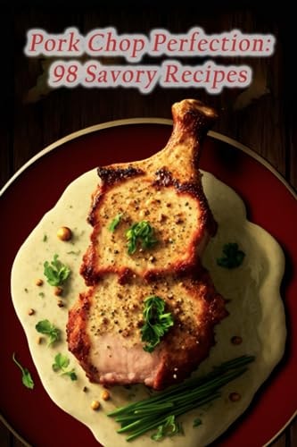 Pork Chop Perfection 98 Savory Recipes