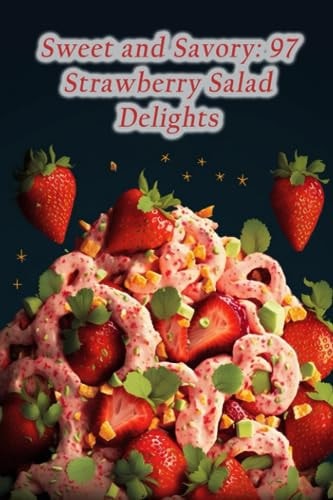 Sweet and Savory 97 Strawberry Salad Delights