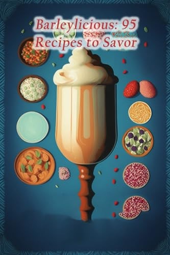 Barleylicious 95 Recipes to Savor
