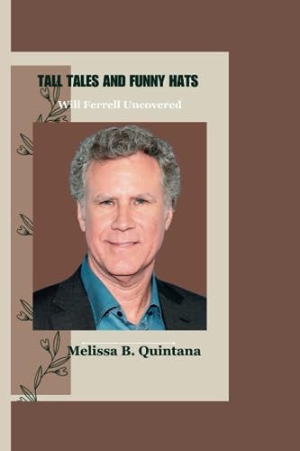 Tall Tales and Funny Hats Will Ferrell Uncovered