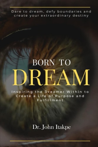 Born to Dream Inspiring The Dreamer Within To Create A Life Of Purpose And Fulfilment