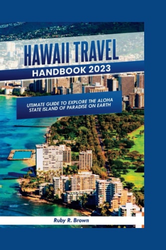 Hawaii Travel Handbook 2023 Ultimate Guide To Explore The Aloha State Island of Paradise on Earth