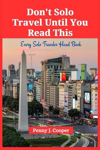 Don't Solo Travel Until You Read This Every Solo Traveler Hand Book