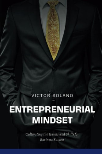 Entrepreneurial Mindset Cultivating the Habits and Skills for Business Success