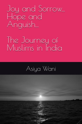 Joy and Sorrow...Hope and Anguish...The Journey of Muslims in India