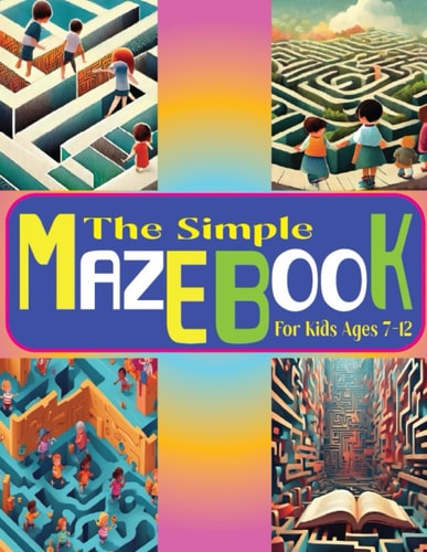 The Simple Maze Book For Kids Ages 7-12 Exciting Puzzles to Sharpen Cognitive Abilities in Children