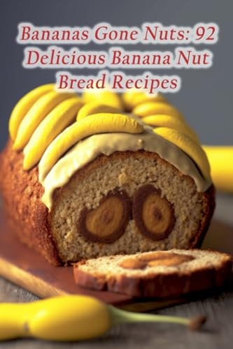 Bananas Gone Nuts 92 Delicious Banana Nut Bread Recipes