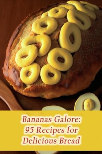 Bananas Galore 95 Recipes for Delicious Bread