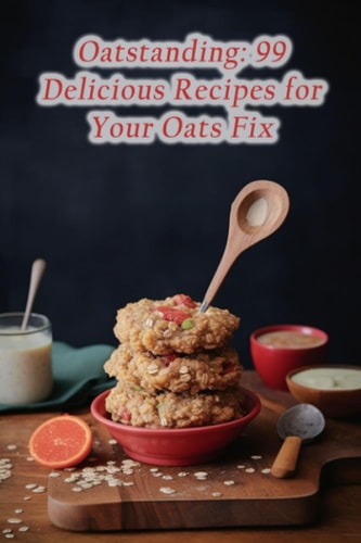 Oatstanding 99 Delicious Recipes for Your Oats Fix
