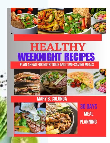 Healthy Weeknight Recipes Plan Ahead For Nutritious And Time- Saving Meals