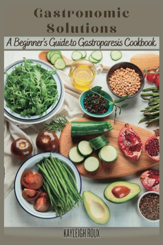 Gastronomic Solutions A Beginner's Guide to Gastroparesis Cookbook