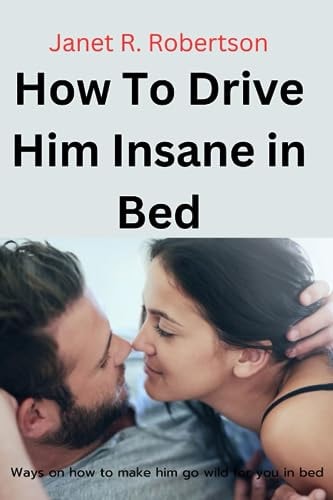 How To Drive Him Insane in Bed Ways on how to Make Him Go Wild for You in Bed