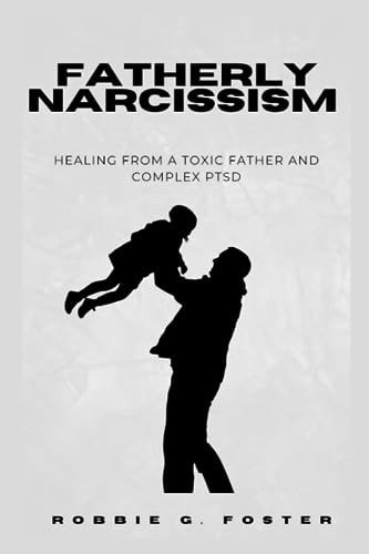 Fatherly Narcissism Healing from a Toxic Father and Complex PTSD