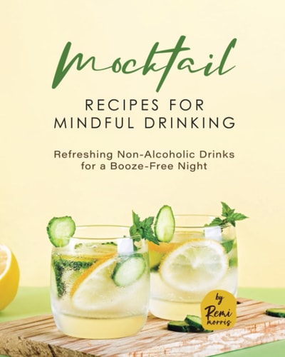 Mocktail Recipes for Mindful Drinking Refreshing Non-Alcoholic Drinks for a Booze-Free Night