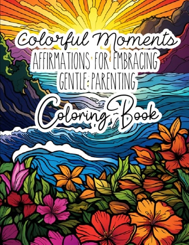 Colorful Moments Affirmations For Embracing Gentle Parenting Coloring Book