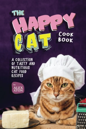 The Happy Cat Cookbook A Collection of Tasty and Nutritious Cat Food Recipes