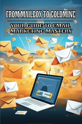 From Mailbox to Goldmine Your Guide to Email Marketing Mastery