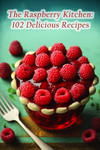 The Raspberry Kitchen 102 Delicious Recipes
