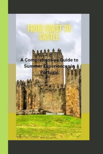 From Coast to Castle A Comprehensive Guide to Summer Experiences in Portugal