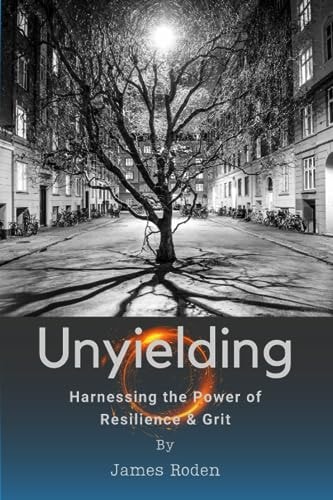 Unyielding Harnessing the Power of Resilience & Grit