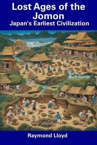 Lost Ages of the Jomon Japan's Earliest Civilization
