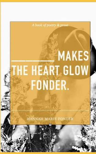 ______ Makes the Heart Glow Fonder. A Book of Poetry & Prose