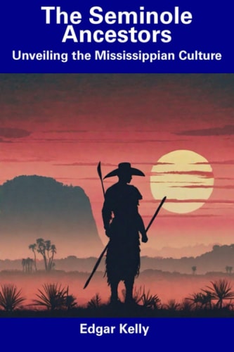 The Seminole Ancestors Unveiling the Mississippian Culture