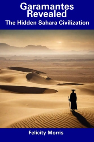Garamantes Revealed The Hidden Sahara Civilization