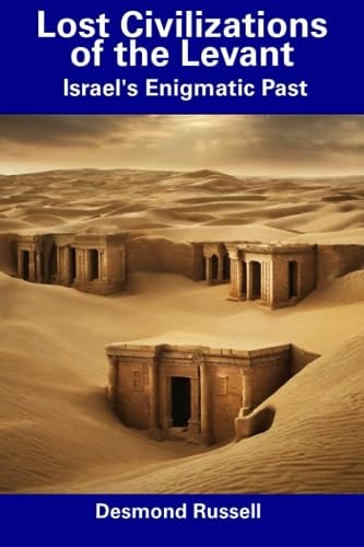 Lost Civilizations of the Levant Israel's Enigmatic Past