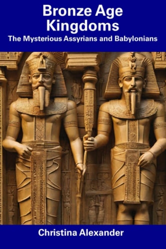 Bronze Age Kingdoms The Mysterious Assyrians and Babylonians