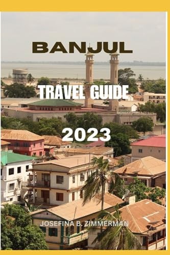 Banjul Travel Guide 2023 Explore the Vibrant Jewel of West Africa