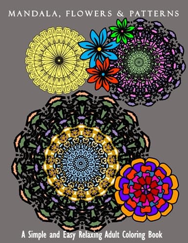 Mandala, Flowers & Patterns A Simple and Easy Relaxing Adult Coloring Book